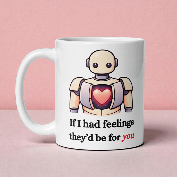 If I Had Feelings They’d Be for You - Emotionally Unavailable Love Mug