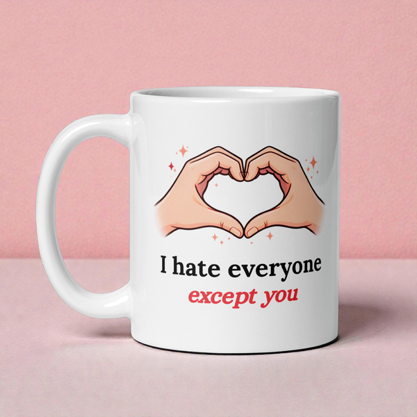 I Hate Everyone Except You - Sarcastic Love Mug