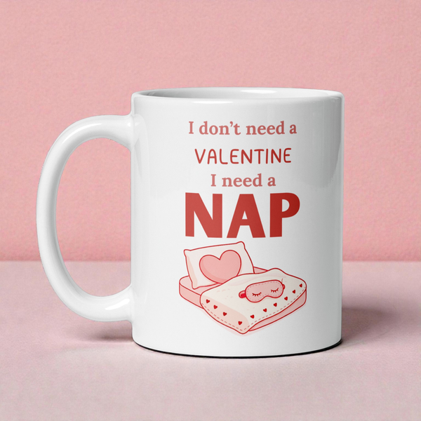 I Don’t Need a Valentine, I Need a Nap - Anti-Valentine Mug